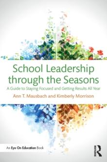 School Leadership through the Seasons : A Guide to Staying Focused and Getting Results All Year