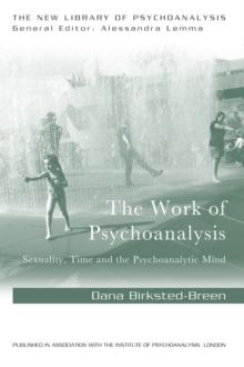 The Work of Psychoanalysis : Sexuality, Time and the Psychoanalytic Mind