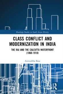 Class Conflict and Modernization in India : The Raj and the Calcutta Waterfront (1860-1910)