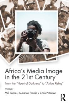 Africa's Media Image in the 21st Century : From the "Heart of Darkness" to "Africa Rising"