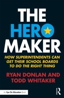 The Hero Maker : How Superintendents Can Get their School Boards to Do the Right Thing