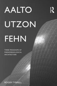 Aalto, Utzon, Fehn : Three Paradigms of Phenomenological Architecture