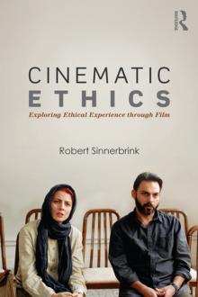 Cinematic Ethics : Exploring Ethical Experience through Film