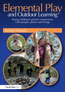 Elemental Play and Outdoor Learning : Young children's playful connections with people, places and things