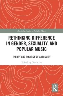 Rethinking Difference in Gender, Sexuality, and Popular Music : Theory and Politics of Ambiguity