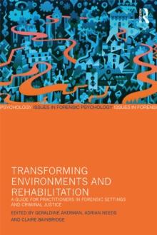 Transforming Environments and Rehabilitation : A Guide for Practitioners in Forensic Settings and Criminal Justice