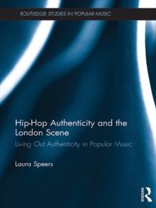 Hip-Hop Authenticity and the London Scene : Living Out Authenticity in Popular Music