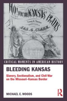 Bleeding Kansas : Slavery, Sectionalism, and Civil War on the Missouri-Kansas Border