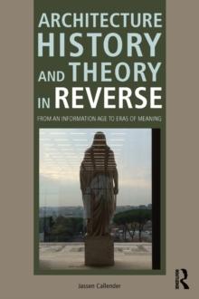 Architecture History and Theory in Reverse : From an Information Age to Eras of Meaning