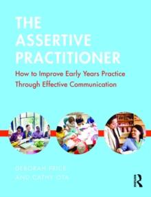 The Assertive Practitioner : How to improve early years practice through effective communication