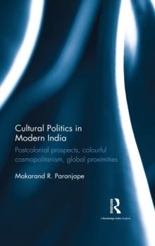 Cultural Politics in Modern India : Postcolonial prospects, colourful cosmopolitanism, global proximities