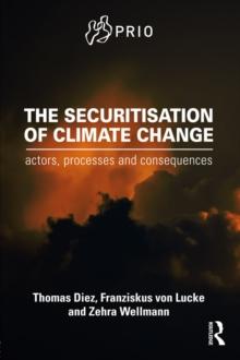 The Securitisation of Climate Change : Actors, Processes and Consequences