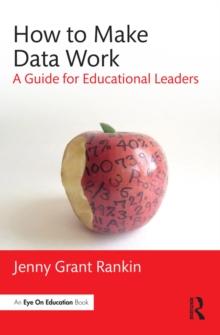 How to Make Data Work : A Guide for Educational Leaders