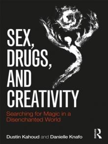 Sex, Drugs and Creativity : Searching for Magic in a Disenchanted World