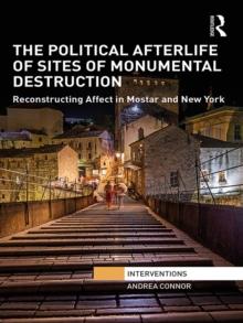 The Political Afterlife of Sites of Monumental Destruction : Reconstructing Affect in Mostar and New York