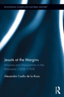 Jesuits at the Margins : Missions and Missionaries in the Marianas (1668-1769)