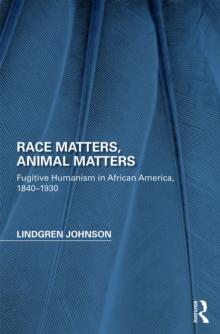 Race Matters, Animal Matters : Fugitive Humanism in African America, 1840-1930