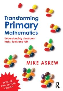 Transforming Primary Mathematics : Understanding classroom tasks, tools and talk