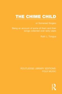 The Chime Child : or Somerset Singers Being An Account of Some of Them and Their Songs Collected Over Sixty Years