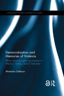 Democratization and Memories of Violence : Ethnic minority rights movements in Mexico, Turkey, and El Salvador