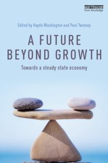 A Future Beyond Growth : Towards a steady state economy