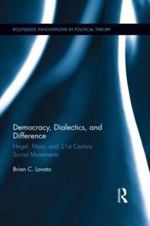 Democracy, Dialectics, and Difference : Hegel, Marx, and 21st Century Social Movements