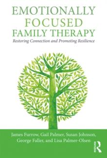 Emotionally Focused Family Therapy : Restoring Connection and Promoting Resilience