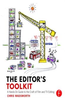 The Editor's Toolkit : A Hands-On Guide to the Craft of Film and TV Editing