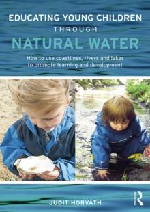 Educating Young Children through Natural Water : How to use coastlines, rivers and lakes to promote learning and development