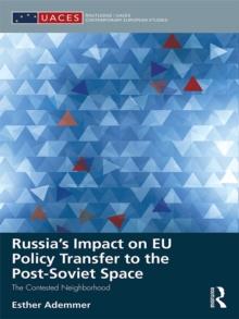 Russia's Impact on EU Policy Transfer to the Post-Soviet Space : The Contested Neighborhood