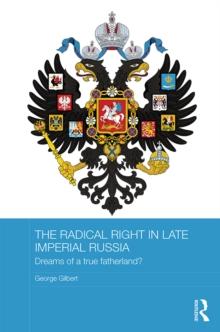 The Radical Right in Late Imperial Russia : Dreams of a True Fatherland?