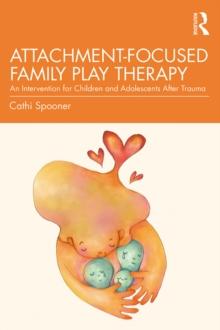 Attachment-Focused Family Play Therapy : An Intervention for Children and Adolescents after Trauma