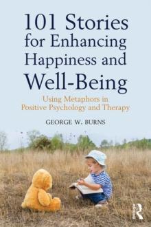 101 Stories for Enhancing Happiness and Well-Being : Using Metaphors in Positive Psychology and Therapy