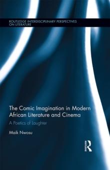 The Comic Imagination in Modern African Literature and Cinema : A Poetics of Laughter