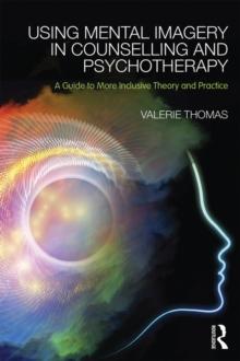 Using Mental Imagery in Counselling and Psychotherapy : A Guide to More Inclusive Theory and Practice