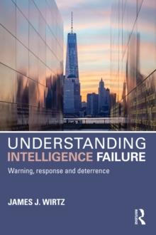 Understanding Intelligence Failure : Warning, Response and Deterrence