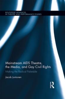 Mainstream AIDS Theatre, the Media, and Gay Civil Rights : Making the Radical Palatable