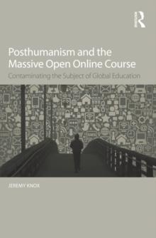 Posthumanism and the Massive Open Online Course : Contaminating the Subject of Global Education