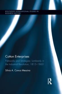 Cotton Enterprises: Networks and Strategies : Lombardy in the Industrial Revolution, 1815-1860