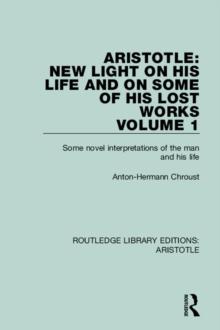 Aristotle: New Light on His Life and On Some of His Lost Works, Volume 1 : Some Novel Interpretations of the Man and His Life