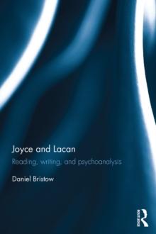 Joyce and Lacan : Reading, Writing, and Psychoanalysis