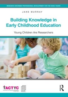 Building Knowledge in Early Childhood Education : Young Children Are Researchers