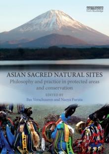 Asian Sacred Natural Sites : Philosophy and practice in protected areas and conservation