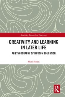 Creativity and Learning in Later Life : An Ethnography of Museum Education