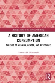 A History of American Consumption : Threads of Meaning, Gender, and Resistance