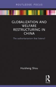 Globalization and Welfare Restructuring in China : The Authoritarianism That Listens?