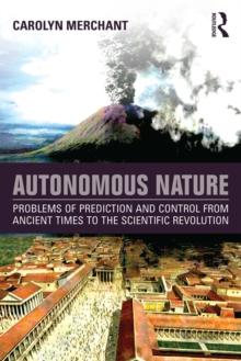 Autonomous Nature : Problems of Prediction and Control From Ancient Times to the Scientific Revolution