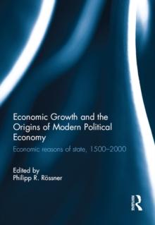 Economic Growth and the Origins of Modern Political Economy : Economic reasons of state, 1500-2000