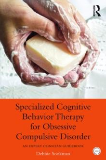 Specialized Cognitive Behavior Therapy for Obsessive Compulsive Disorder : An Expert Clinician Guidebook