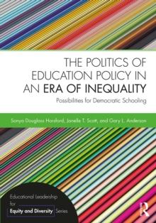 The Politics of Education Policy in an Era of Inequality : Possibilities for Democratic Schooling